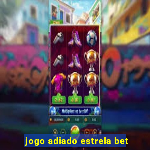 jogo adiado estrela bet